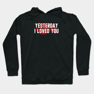 Yesterday I Loved You Hoodie